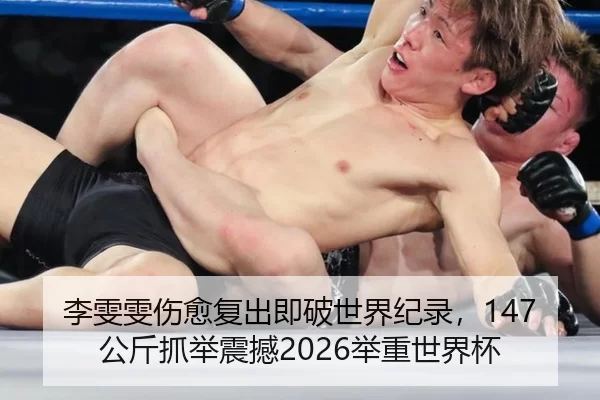 李雯雯伤愈复出即破世界纪录，147公斤抓举震撼2026举重世界杯